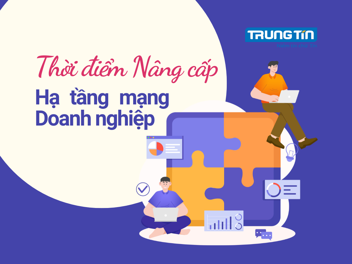 Khi nào cần nâng cấp hạ tầng mạng doanh nghiệp