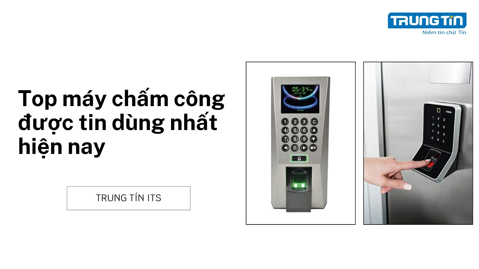 Top máy chấm công được tin dùng nhất hiện nay - Trung Tín ITS