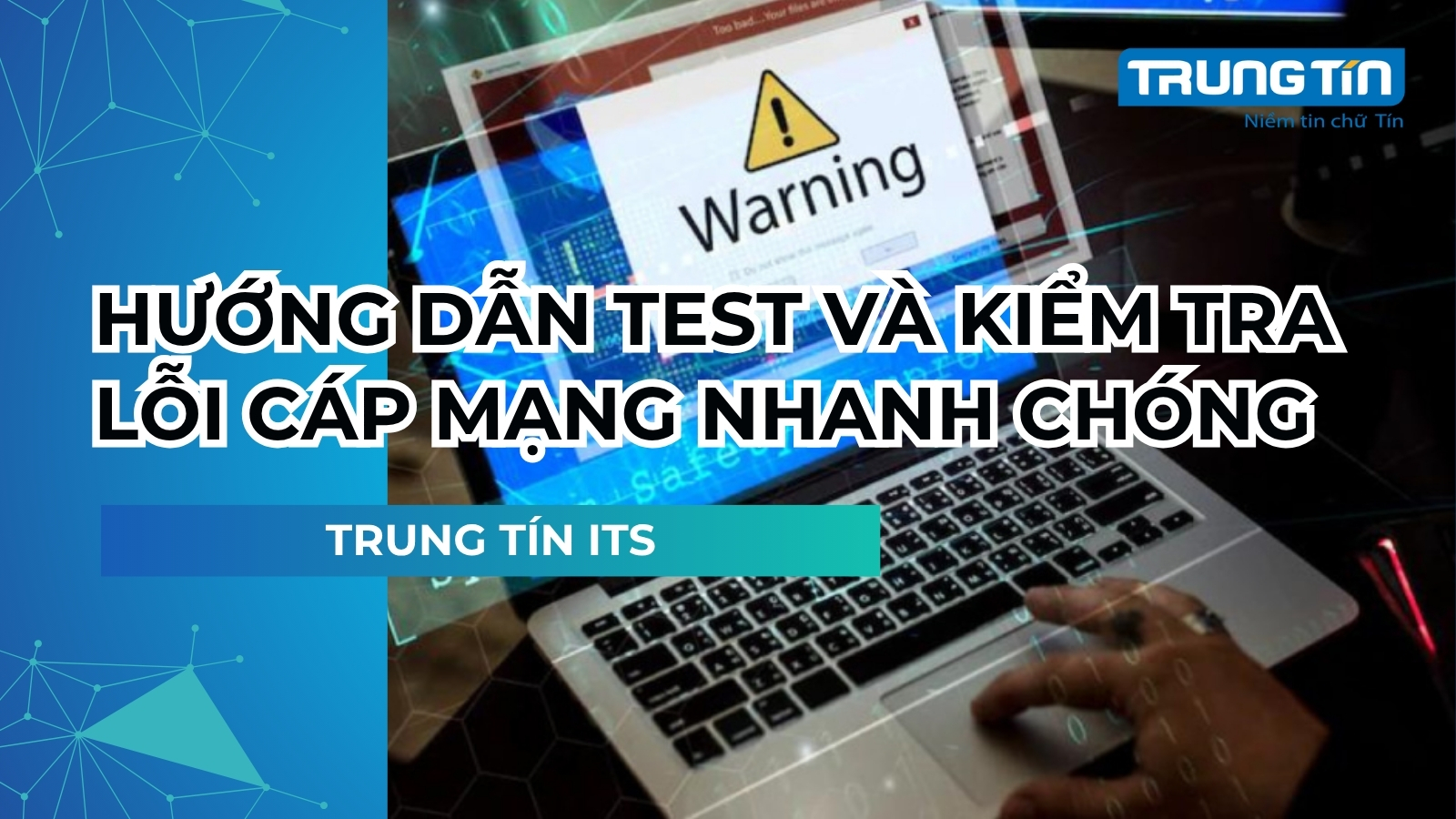 Hướng dẫn test và kiểm tra lỗi cáp mạng nhanh chóng - Trung Tín ITS