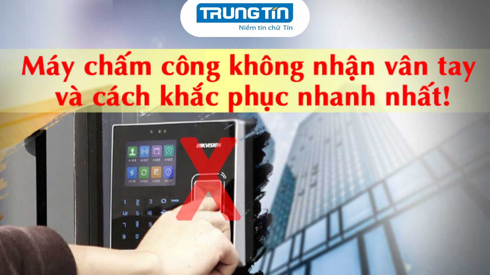 Nguyên nhân và cách khắc phục máy chấm công không nhận vân tay - Trung Tín ITS