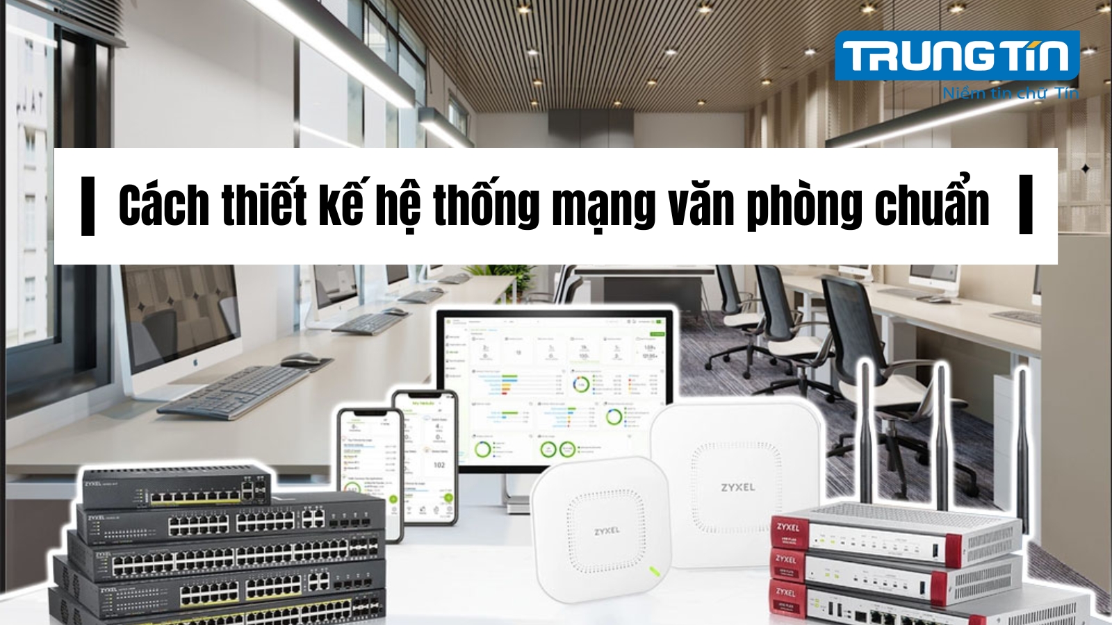 Cách thiết kế hệ thống mạng văn phòng chuẩn - Trung Tín ITS