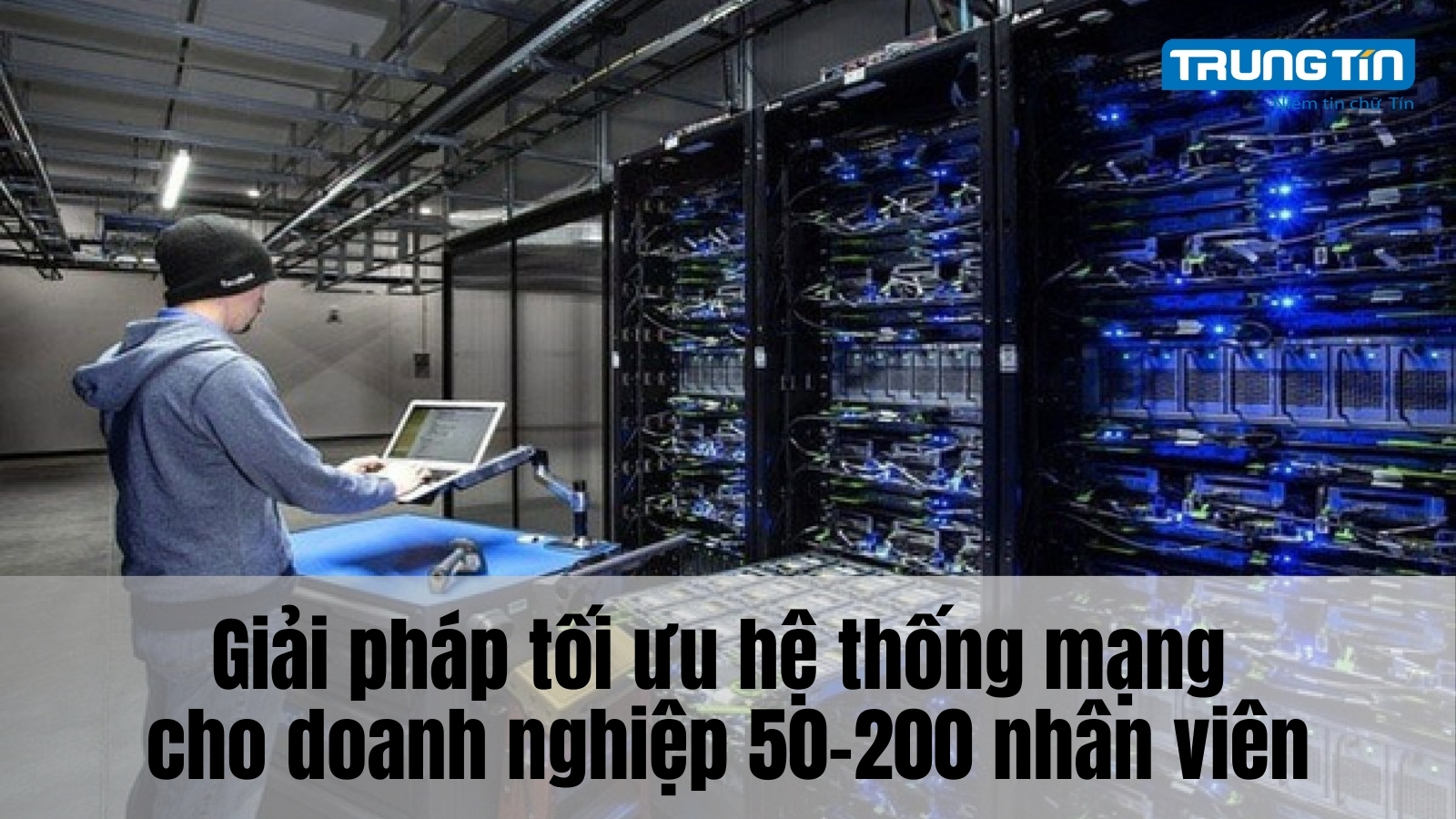 Giải pháp tối ưu hệ thống mạng cho doanh nghiệp 50–200 nhân viên - Trung Tín ITS